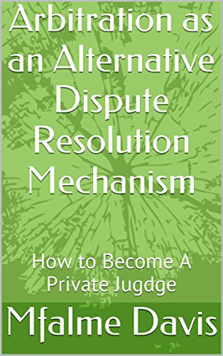 Book Cover Arbitration as an Alternative Dispute Resolution Mechanism: How to Become A Private Jugdge