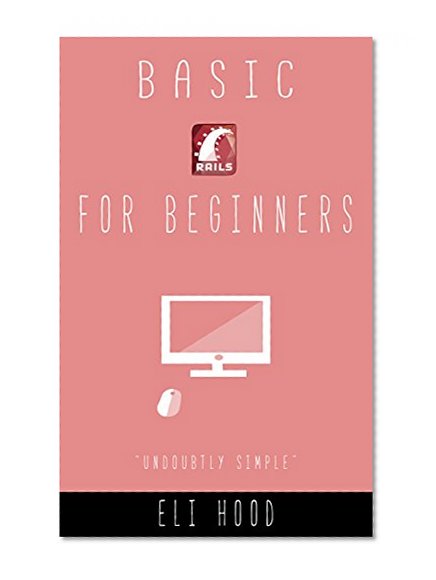 Basic Rails For Beginners: (ruby on rails for beginners, ruby on rails guide, rails tutorial)