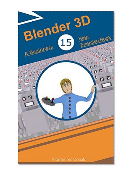 Blender 3D: A Beginners 15 Step Exercise Book