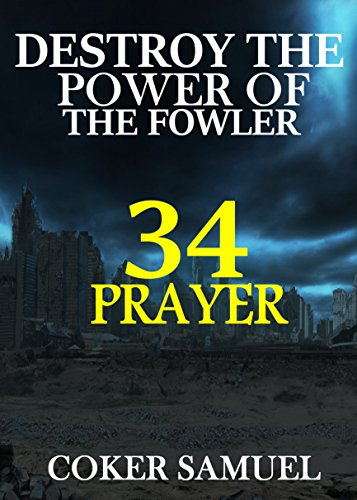 DESTROYING THE POWER OF THE FOWLER  34 PRAYER POINTS