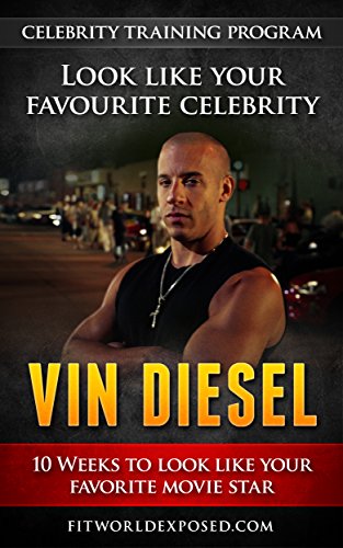 Vin Diesel Celebrity Training Program: 10 Weeks to Look Like Your Favorite Movie Star