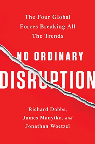 No Ordinary Disruption: The Four Global Forces Breaking All the Trends