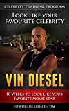 Vin Diesel Celebrity Training Program: 10 Weeks to Look Like Your Favorite Movie Star