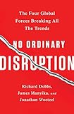 No Ordinary Disruption: The Four Global Forces Breaking All the Trends