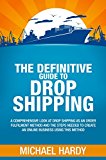 Definitive Guide To Drop Shipping: A comprehensive look at drop shipping as an order fulfilment method and the steps necessary to create an online business using this method.