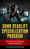 Sumo Deadlift Specialization Program: 10 Weeks to Serious Sumo Strength