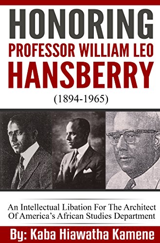 Honoring Professor William Leo Hansberry (1894-1965): An Intellectual Libation For The Architect Of Americaâ€™s African Studies Department