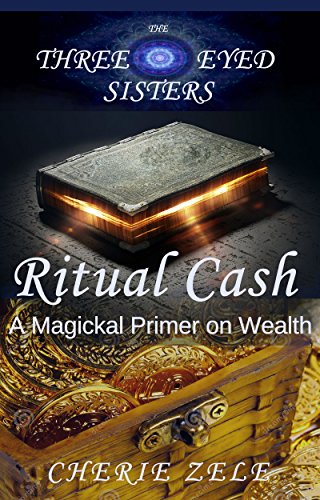 Ritual Cash: A Magical Primer on Wealth (The Three Eyed Sisters Book 1)