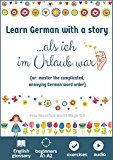 Learn German with a story. Als ich im Urlaub war: or: master the complicated, annoying German word order. With Audio. Beginners A1-A2 (Easy German Reading with Magic)