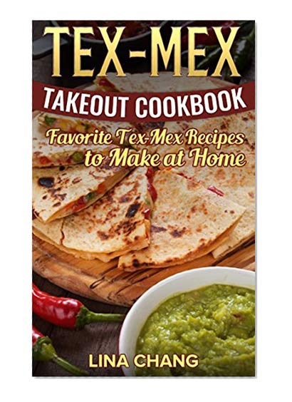 Book Cover TEX-MEX COOKBOOK Tex-Mex Takeout Cookbook: Favorite Tex-Mex Recipes to Make at Home (Texas Mexican Cookbook)