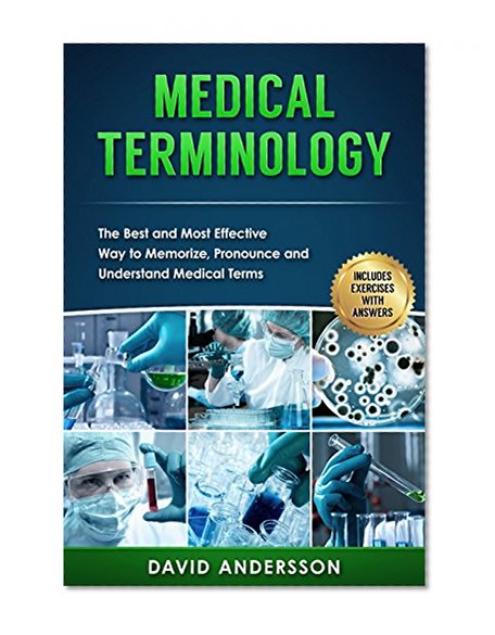 Medical Terminology: The Best and Most Effective Way to Memorize, Pronounce and Understand Medical Terms (Medical Terminology Quiz, Includes Exercises ... School, Medical School, Medical Books)