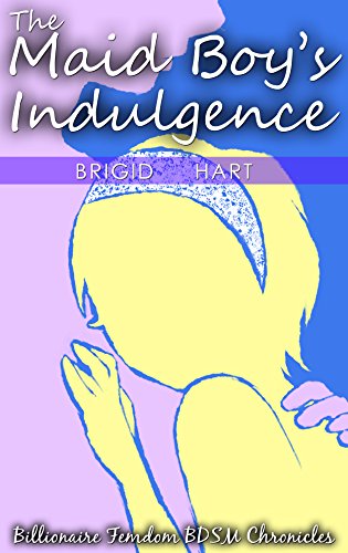 The Maid Boy's Indulgence (Billionaire Femdom BDSM Chronicles Book 5)