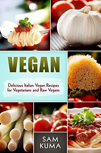 Vegan: Delicious Low Carb Italian Vegan Recipes for a Plant-Based Raw Vegan Diet and Lifestyle (The Ultimate Quick-Fire Vegan Cookbook for Smoothies, Burgers and Sandwiches 2)