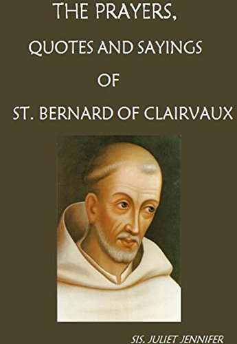 The Prayers, Quotes and Sayings of Saint Bernard of Clairvaux (The Life of Saints, The Life of Prayer)