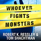 Whoever Fights Monsters: My Twenty Years Tracking Serial Killers for the FBI