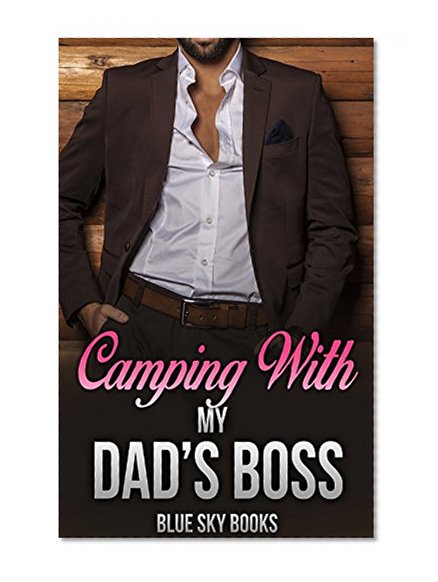 Romance: New Adult: Camping With My Dad's Boss (Pregnancy Billionaire  First Time Older Man Romance) (Taboo Contemporary New Adult Short Stories)
