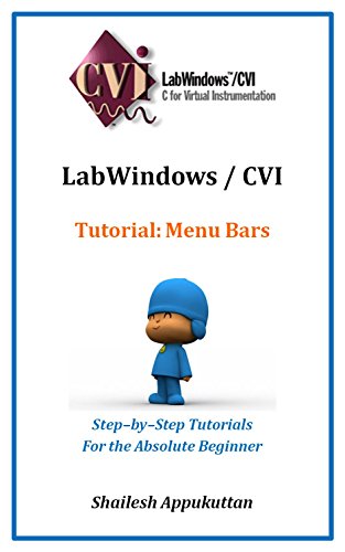 LabWindows / CVI Tutorial: Menu Bars: Step-by-Step Tutorials For the Absolute Beginner (LabWindows / CVI Tutorials Book 2)