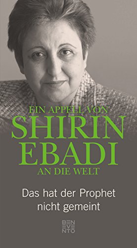 Ein Appell von Shirin Ebadi an die Welt: Das hat der Prophet nicht gemeint (German Edition)