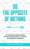 Do The Opposite Of Nothing: The Ridiculously Simple Strategy For Serious Procrastinators To Go From Overwhelmed To Organized