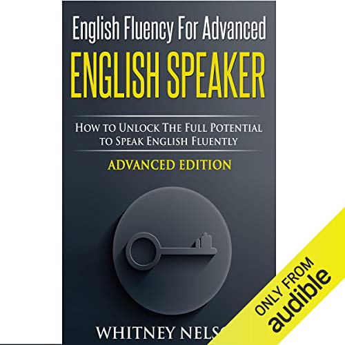 English Fluency for Advanced English Speaker: How to Unlock the Full Potential to Speak English Fluently