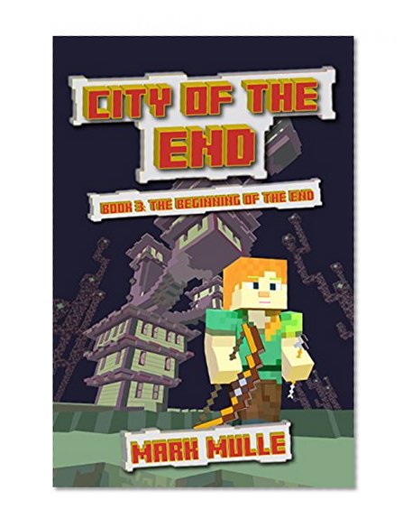 City of the End (Book 3): The Beginning of the End (An Unofficial Minecraft Diary Book for Kids Ages 9 - 12 (Preteen)