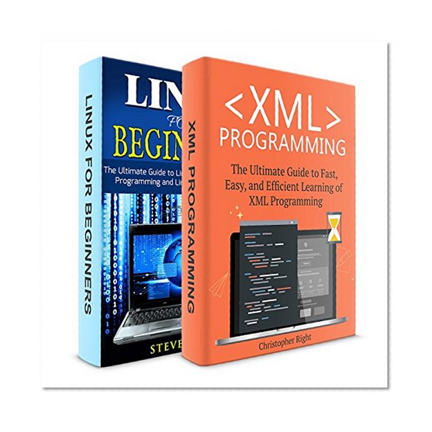 Linux for Beginners + XML Programming! 2 in 1 BUNDLE!: Book 1: The Ultimate Beginner Guide to Linux + Book 2: The Ultimate Guide to Fast, Easy, and Efficient Learning of XML Programming