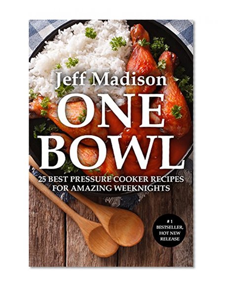 One Bowl: 25 Best Pressure Cooker Recipes for Amazing Weeknights (Good Food Series)