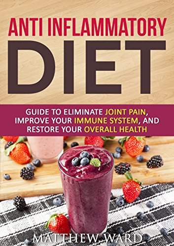 Anti Inflammatory Diet: Guide to Eliminate Joint Pain, Improve Your Immune System, and Restore Your Overall Health (anti inflammatory cookbook, anti inflammatory ... recipes, anti inflammatory strategies)