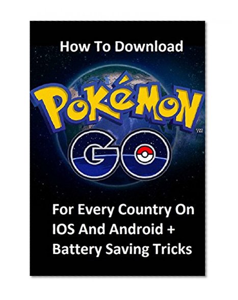 Pokemon Go: How To Download Pokemon Go For Every Country On IOS And Android: (How to avoid malware and How to save battery + tips,tricks and secrets)