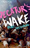 Decatur's Wake: The Fateful Rivalry Behind the Lightning Defeat of Barbary Terror (Kindle Single)