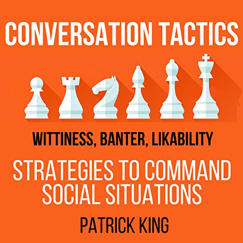 Conversation Tactics: Wittiness, Banter, Likability: Strategies to Command Social Situations, Book 3