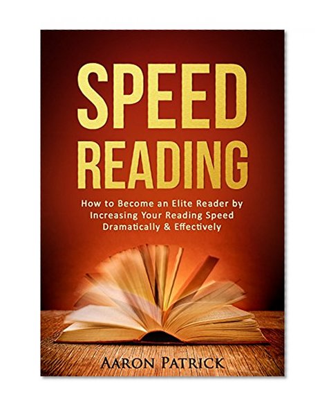 Speed Reading: How to Become an Elite Reader by Increasing Your Reading Speed Dramatically & Effectively (Speed Reading for Beginners, Reading Comprehension, Reading Techniques, Rapid Reading)
