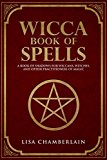 Wicca Book of Spells: A Book of Shadows for Wiccans, Witches, and Other Practitioners of Magic
