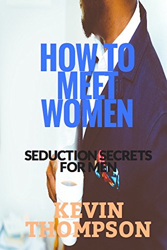 How To Meet Women: Seduction Secrets For Men.