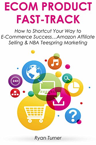 ECOM PRODUCT FAST-TRACK: How to Shortcut Your Way to E-Commerce Success…Amazon Affiliate Selling & NBA Teespring Marketing (HOW TO MAKE MONEY WORK FOR YOU Book 2) (English Edition)