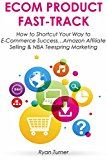 ECOM PRODUCT FAST-TRACK: How to Shortcut Your Way to E-Commerce Success…Amazon Affiliate Selling & NBA Teespring Marketing (HOW TO MAKE MONEY WORK FOR YOU Book 2)