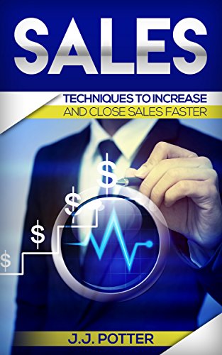 Sales:Techniques To Increase And Close Sales Faster (Selling Strategies, Prospecting, Sales Training, Closing)