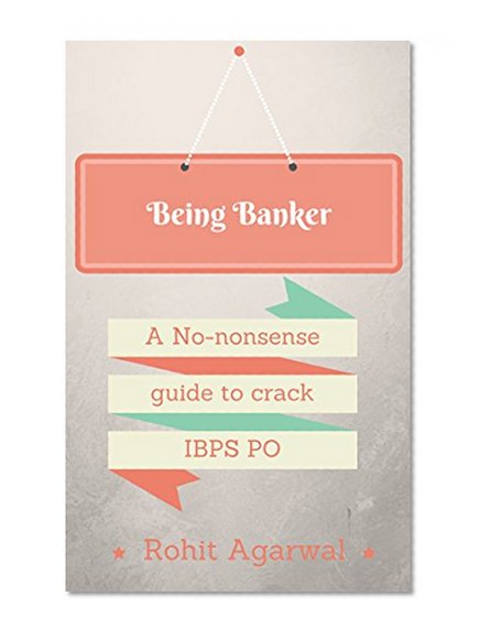Being Banker: A No-nonsense guide to crack IBPS PO