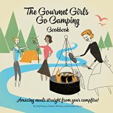 The Gourmet Girls Go Camping Cookbook: Amazing Meals Straight from Your Campfire (Gourmet Girls on Fire Cookbook Series 1)