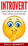 Introvert: Quiet is OK: How to Harness the Power of Your Inner Introvert