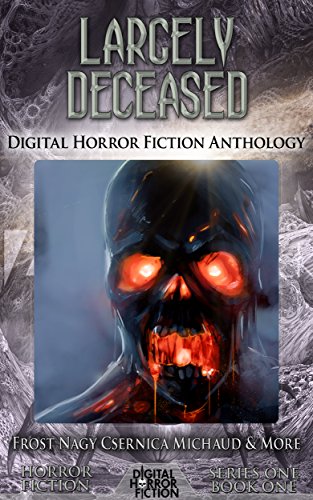 Book Cover Largely Deceased: Digital Horror Fiction Anthology (Digital Horror Fiction Short Stories Series One Book 1)