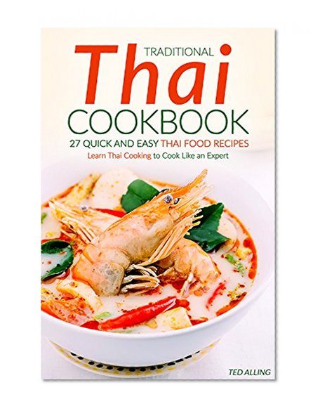 Traditional Thai Cookbook - 27 Quick and Easy Thai food Recipes: Learn Thai Cooking to Cook Like an Expert