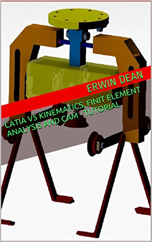 Catia V5  Kinematics, Finit element analysis and CAM - Tutorial: Quick guide to USING CAM and CAE FACILITIES FOR DESIGNING in V5 Catia