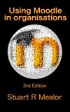 Using Moodle in Organisations: Understanding and using Moodle effectively