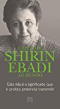 O apelo de Shirin Ebadi ao mundo: Este nao é o significado que o profeta pretendia transmitir (Portuguese Edition)