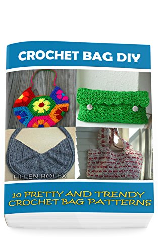 Crochet Bag DIY: 10 Pretty and Trendy Crochet Bag Patterns: (Summer Crochet, Easy Crochet Patterns, Crochet Hook A, Crochet Accessories, Crochet Patterns, Crochet Books)