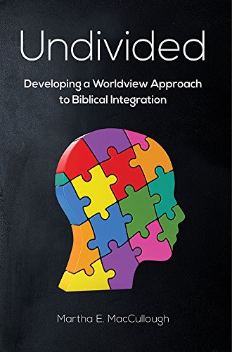 Undivided: Developing a Worldview Approach to Biblical Integration