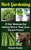Herb Gardening: 25 Best Medicinal And Culinary Herbs to Plant, Grow, Dry and Preserve + 10 Bonus Herbs: (Gardening, Gardening Books, Herb Garden, Gardening ... Gardening, Garden Ideas, Indoor Gardening)