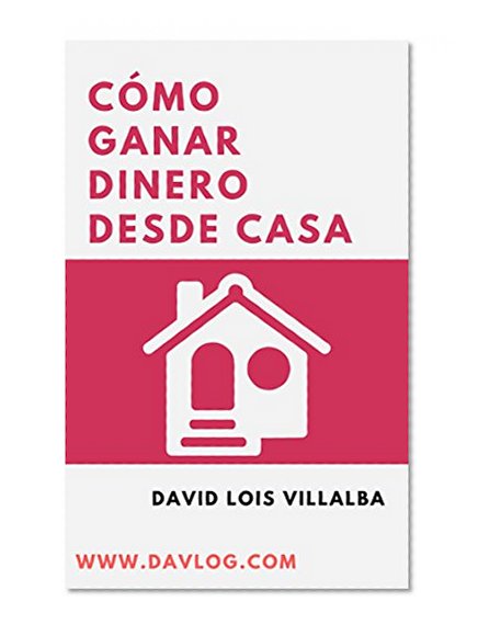 Cómo ganar dinero desde casa: Ideas y estrategias para que ganes dinero desde tu hogar (Spanish Edition)