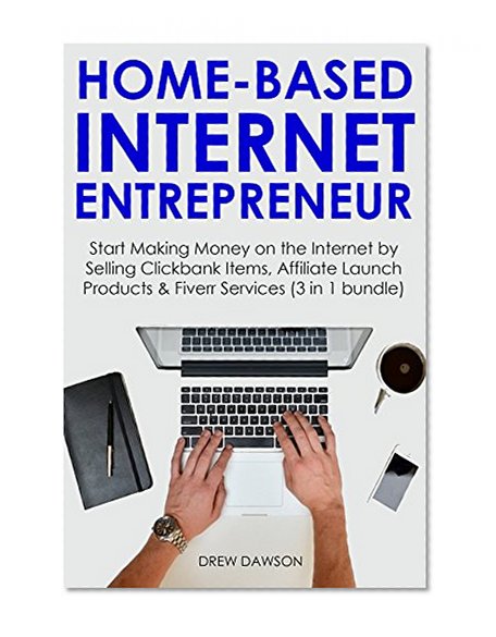 HOME-BASED INTERNET ENTREPRENEUR: Start Making Money on the Internet by Selling Clickbank Items, Affiliate Launch Products & Fiverr Services (3 in 1 bundle)